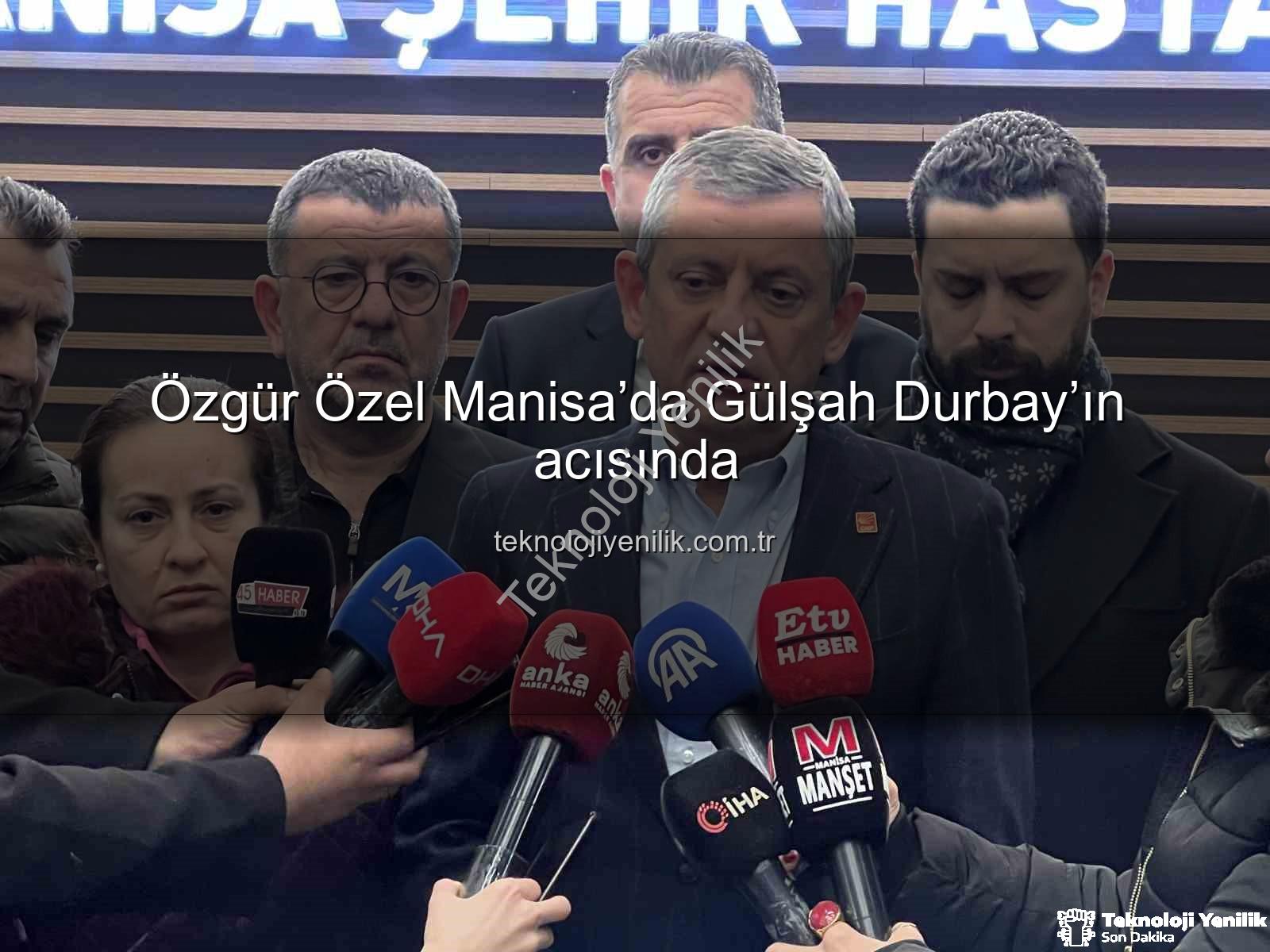 Özgür Özel Manisa - Özgür Özel Manisa’da Gülşah Durbay’ın acısında