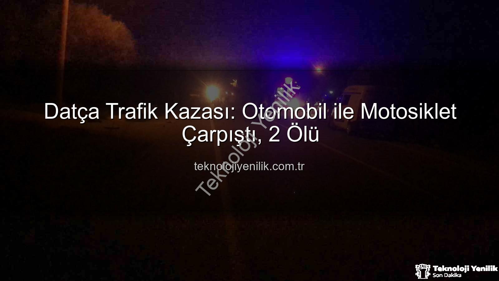 Datça trafik kazası - Datça Trafik Kazası: Otomobil ile Motosiklet Çarpıştı, 2 Ölü