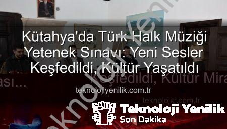 Kütahya’da Türk Halk Müziği Yetenek Sınavı: Yeni Sesler Keşfedildi, Kültür Yaşatıldı