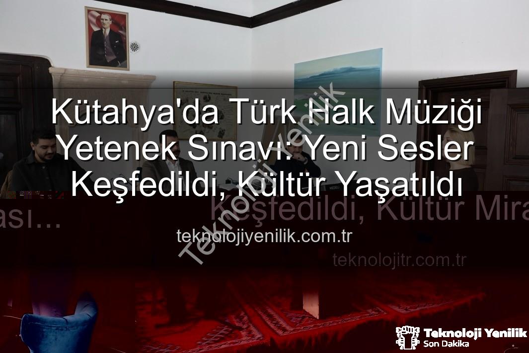 Türk Halk Müziği Yetenek Sınavı - Kütahya'da Türk Halk Müziği Yetenek Sınavı: Yeni Sesler Keşfedildi, Kültür Yaşatıldı