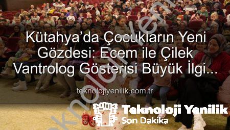 Kütahya’da Çocukların Yeni Gözdesi: Ecem ile Çilek Vantrolog Gösterisi Büyük İlgi Gördü