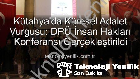 Kütahya’da Küresel Adalet Vurgusu: DPÜ İnsan Hakları Konferansı Gerçekleştirildi