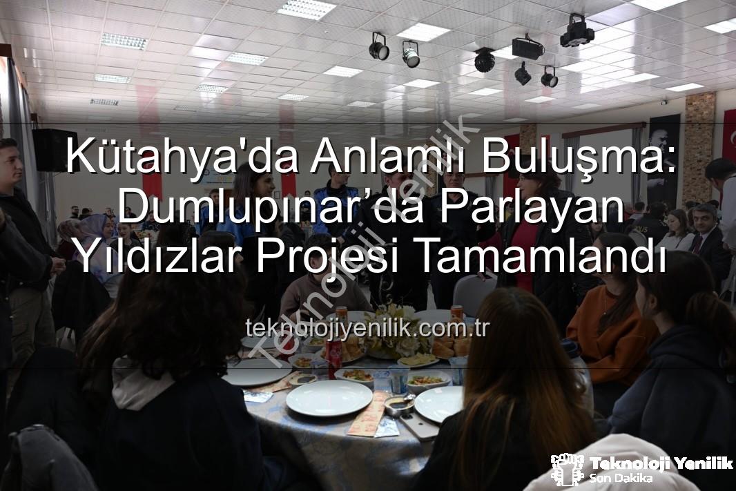 Dumlupınar’da Parlayan Yıldızlar projesi - Kütahya'da Anlamlı Buluşma: Dumlupınar’da Parlayan Yıldızlar Projesi Tamamlandı