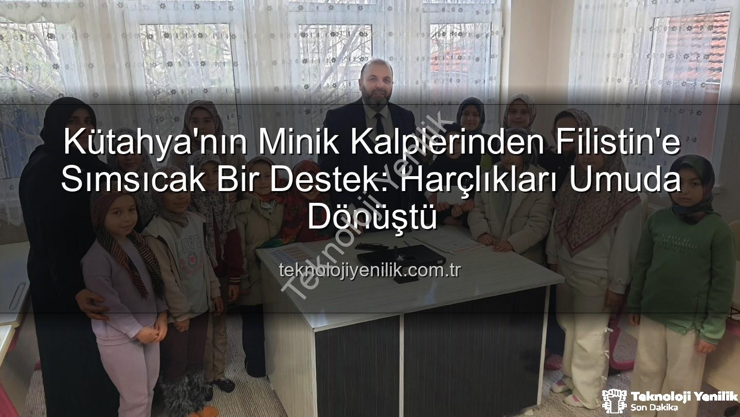Kütahya Filistin bağış - Kütahya'nın Minik Kalplerinden Filistin'e Sımsıcak Bir Destek: Harçlıkları Umuda Dönüştü