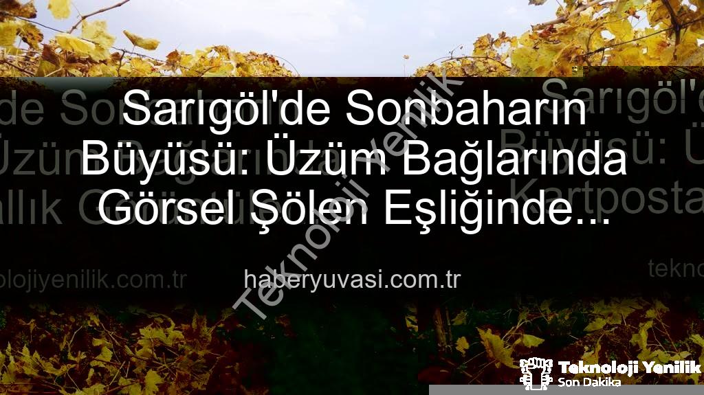 Sarıgöl budama - Sarıgöl'de Sonbaharın Büyüsü: Üzüm Bağlarında Kartpostallık Görüntüler Eşliğinde Budama Zamanı