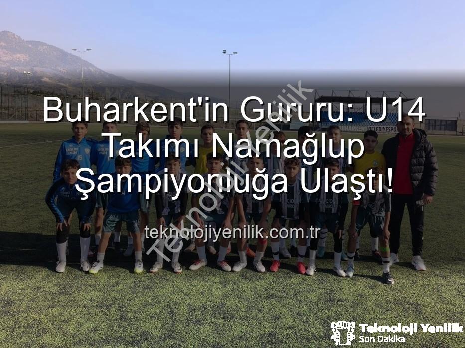 namağlup şampiyon - Buharkent'in Gururu: U14 Takımı Namağlup Şampiyonluğa Ulaştı!