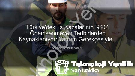 Türkiye’deki İş Kazalarının %90’ı Önemsenmeyen Tedbirlerden Kaynaklanıyor: Yatırım Gerekçesiyle Açıklama