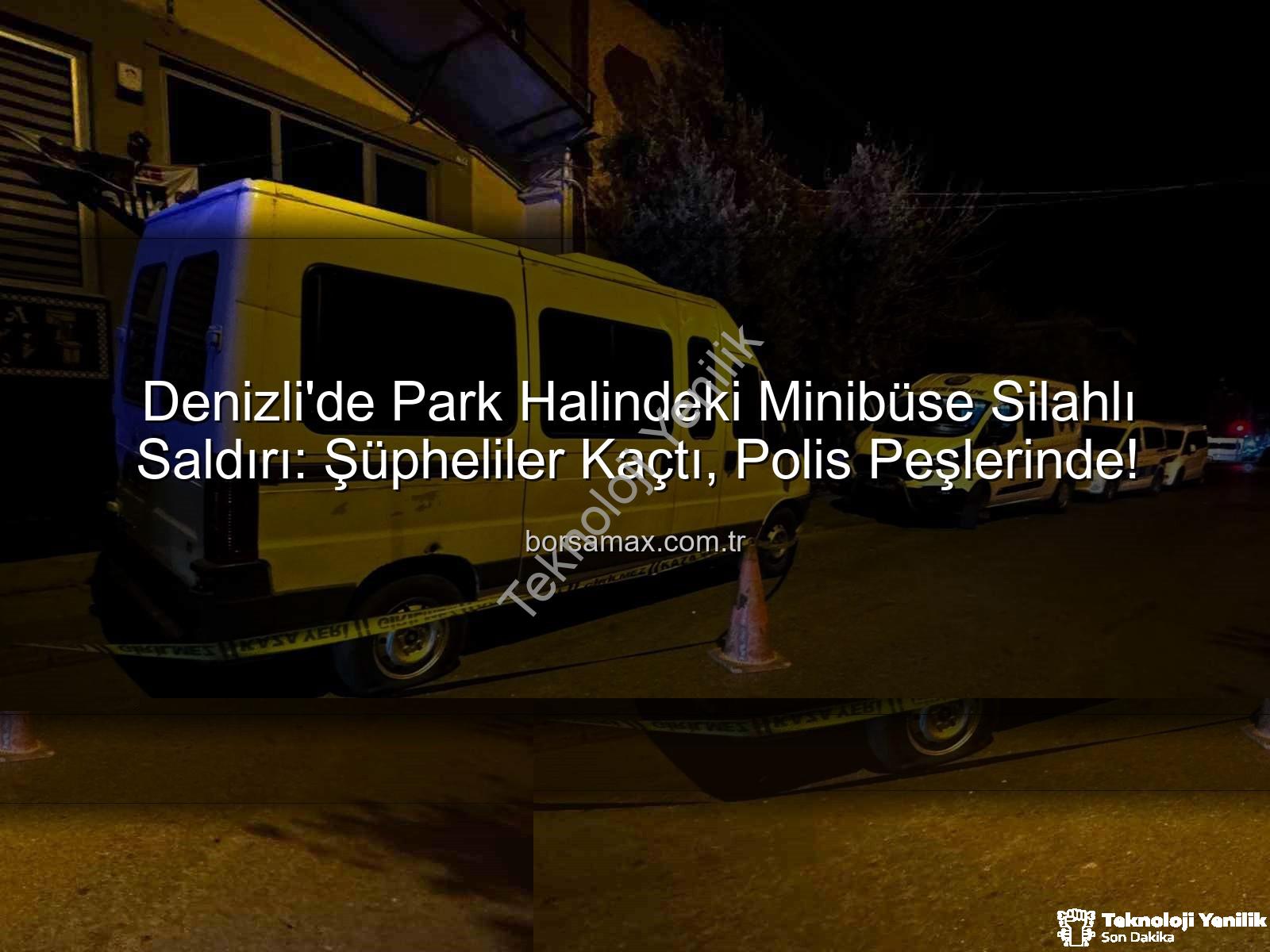 minibüse silahlı saldırı - Denizli'de Park Halindeki Minibüse Silahlı Saldırı: Şüpheliler Aranıyor