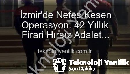 İzmir’de Nefes Kesen Operasyon: 42 Yıllık Firari Hırsız Adalet Karşısında!