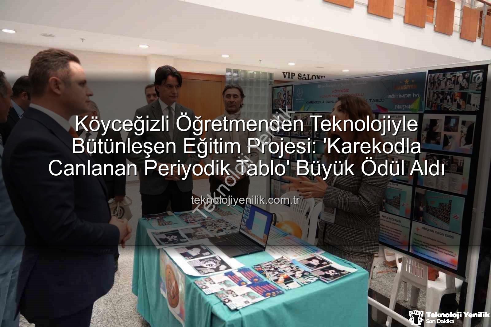 Karekodla Canlanan Periyodik Tablo - Köyceğizli Öğretmenden Teknolojiyle Bütünleşen Eğitim Projesi: 'Karekodla Canlanan Periyodik Tablo' Büyük Ödül Aldı