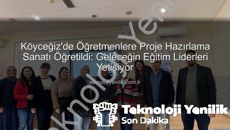 Köyceğiz’de Öğretmenlere Proje Hazırlama Sanatı Öğretildi: Geleceğin Eğitim Liderleri Yetişiyor