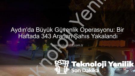 Aydın’da Büyük Güvenlik Operasyonu: Bir Haftada 343 Aranan Şahıs Yakalandı