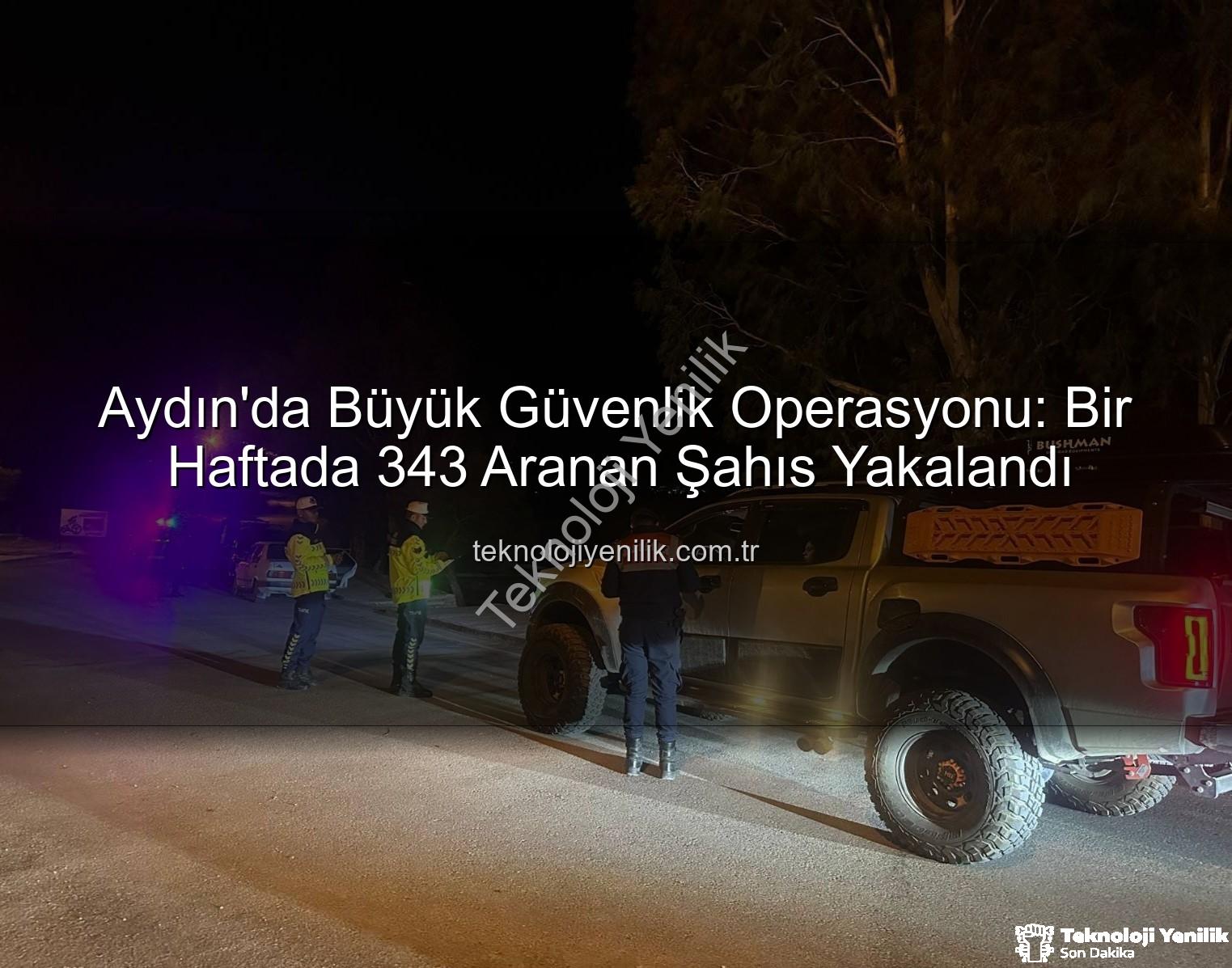 Aydın güvenlik operasyonları - Aydın'da Büyük Güvenlik Operasyonu: Bir Haftada 343 Aranan Şahıs Yakalandı