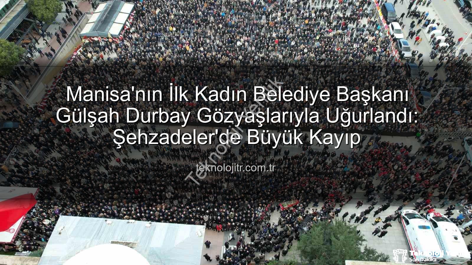 Gülşah Durbay - Manisa'nın İlk Kadın Başkanı Gülşah Durbay Son Yolculuğuna Uğurlandı: Şehzadeler Yasta
