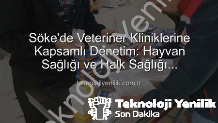Söke’de Veteriner Kliniklerine Kapsamlı Denetim: Hayvan Sağlığı ve Halk Sağlığı Önceliklendirildi