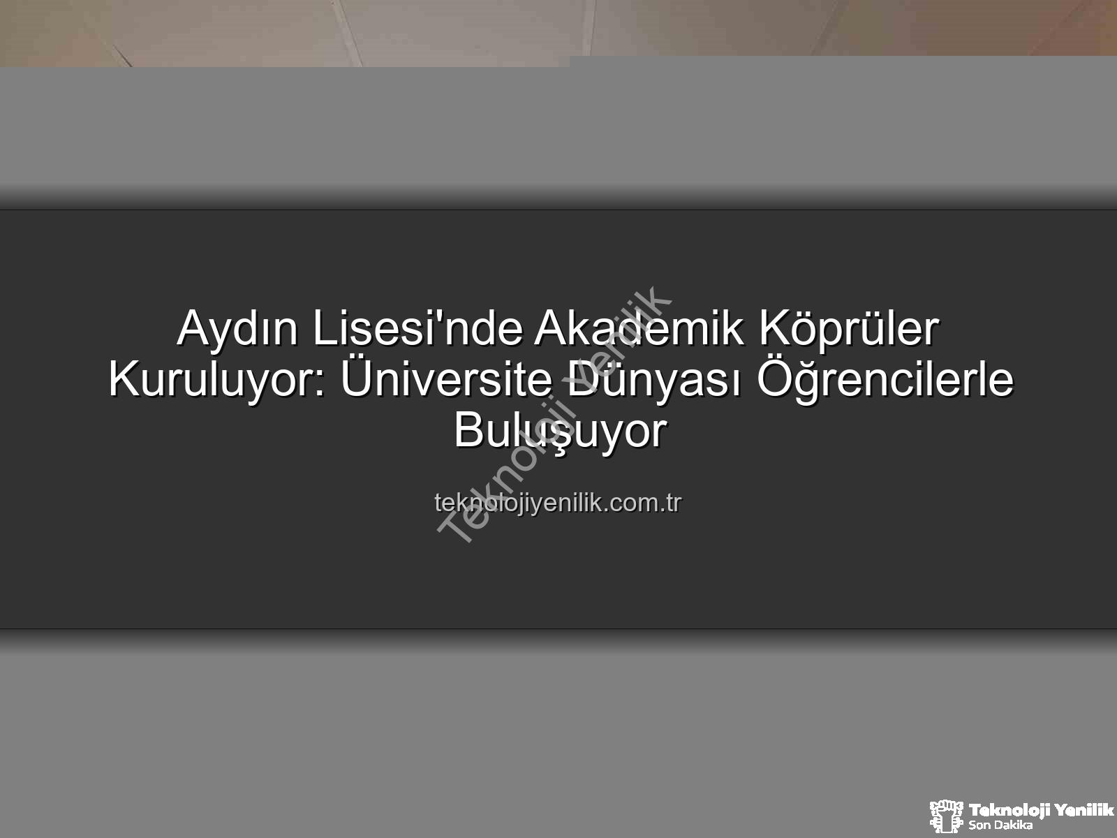 akademi dünyası - Aydın Lisesi'nde Akademik Köprüler Kuruluyor: Üniversite Dünyası Öğrencilerle Buluşuyor