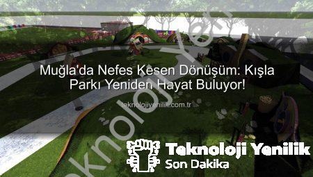Muğla’da Nefes Kesen Dönüşüm: Kışla Parkı Yeniden Hayat Buluyor!