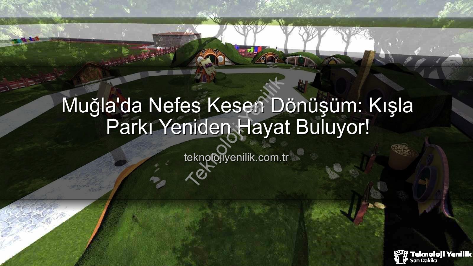 Kışla Parkı Yenileme - Muğla'da Nefes Kesen Dönüşüm: Kışla Parkı Yeniden Hayat Buluyor!