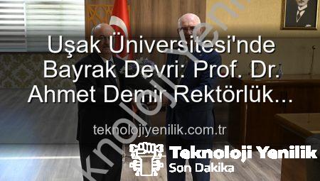 Uşak Üniversitesi’nde Bayrak Devri: Prof. Dr. Ahmet Demir Rektörlük Koltuğuna Oturdu