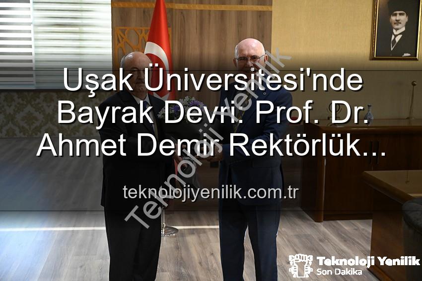 Uşak Üniversitesi Rektör - Uşak Üniversitesi'nde Bayrak Devri: Prof. Dr. Ahmet Demir Rektörlük Koltuğuna Oturdu