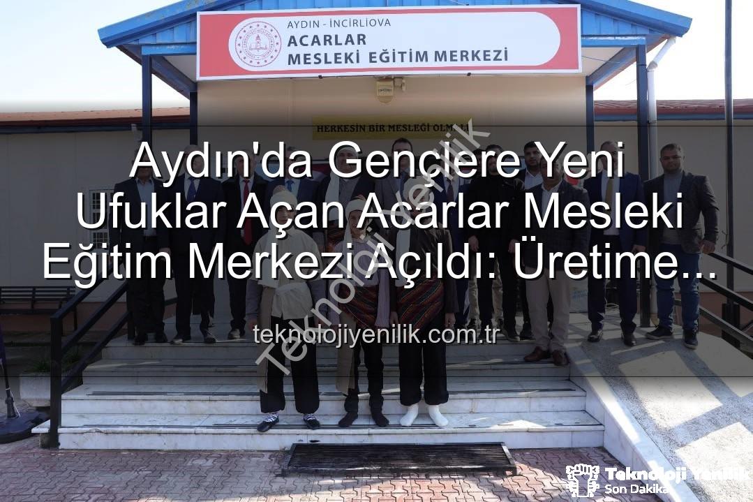 Acarlar Mesleki Eğitim Merkezi - Aydın'da Gençlere Yeni Ufuklar Açan Acarlar Mesleki Eğitim Merkezi Açıldı: Üretime Katkı Sağlayacak