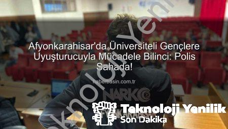 Gençler Uyuşturucuyla Mücadelede Bilinçleniyor: Afyonkarahisar’da Polis Destekli Eğitim Seferberliği