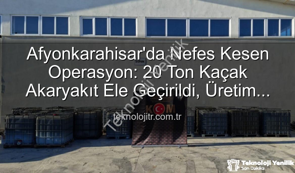 Afyonkarahisar'da Nefes Kesen Operasyon: 20 Ton Kaçak Akaryakıt Ele Geçirildi, Üretim Tesisi Çökertildi!