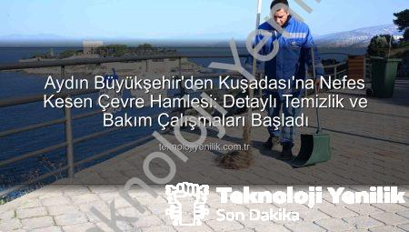 Aydın Büyükşehir’den Kuşadası’na Nefes Kesen Çevre Hamlesi: Detaylı Temizlik ve Bakım Çalışmaları Başladı