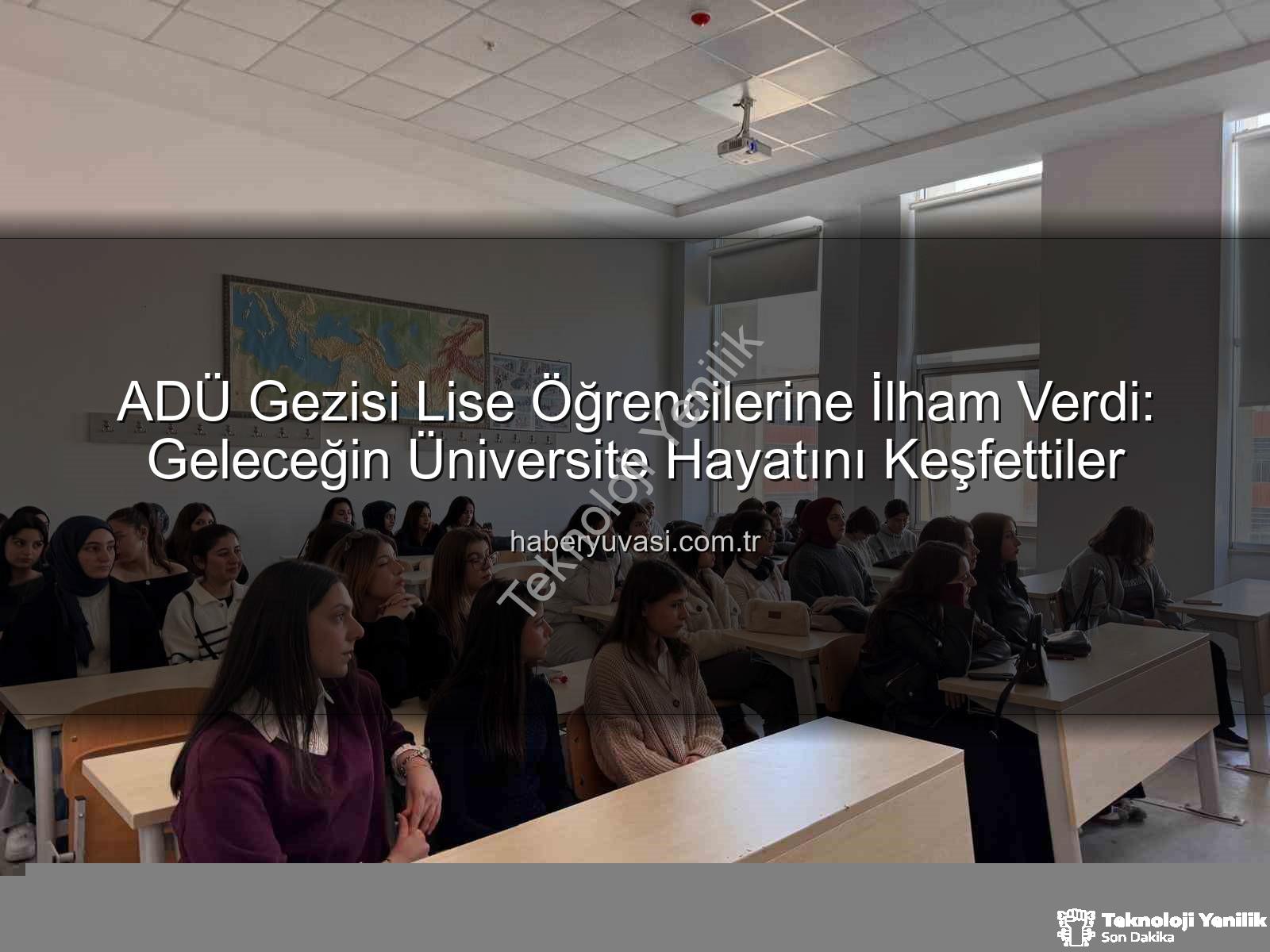 Adnan Menderes Üniversitesi - ADÜ'de Lise Öğrencilerine Üniversite Hayatı Tanıtıldı: Geleceğin Liderleri Kampüsü Keşfetti