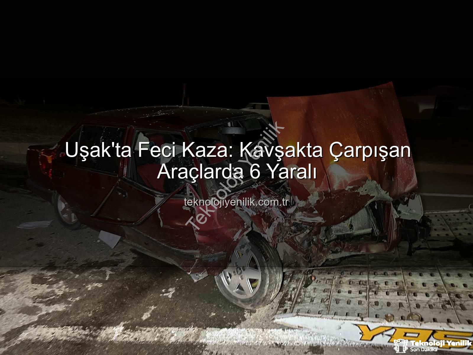 Uşak trafik kazası - Uşak'ta Feci Kaza: Kavşakta Çarpışan Araçlarda 6 Yaralı