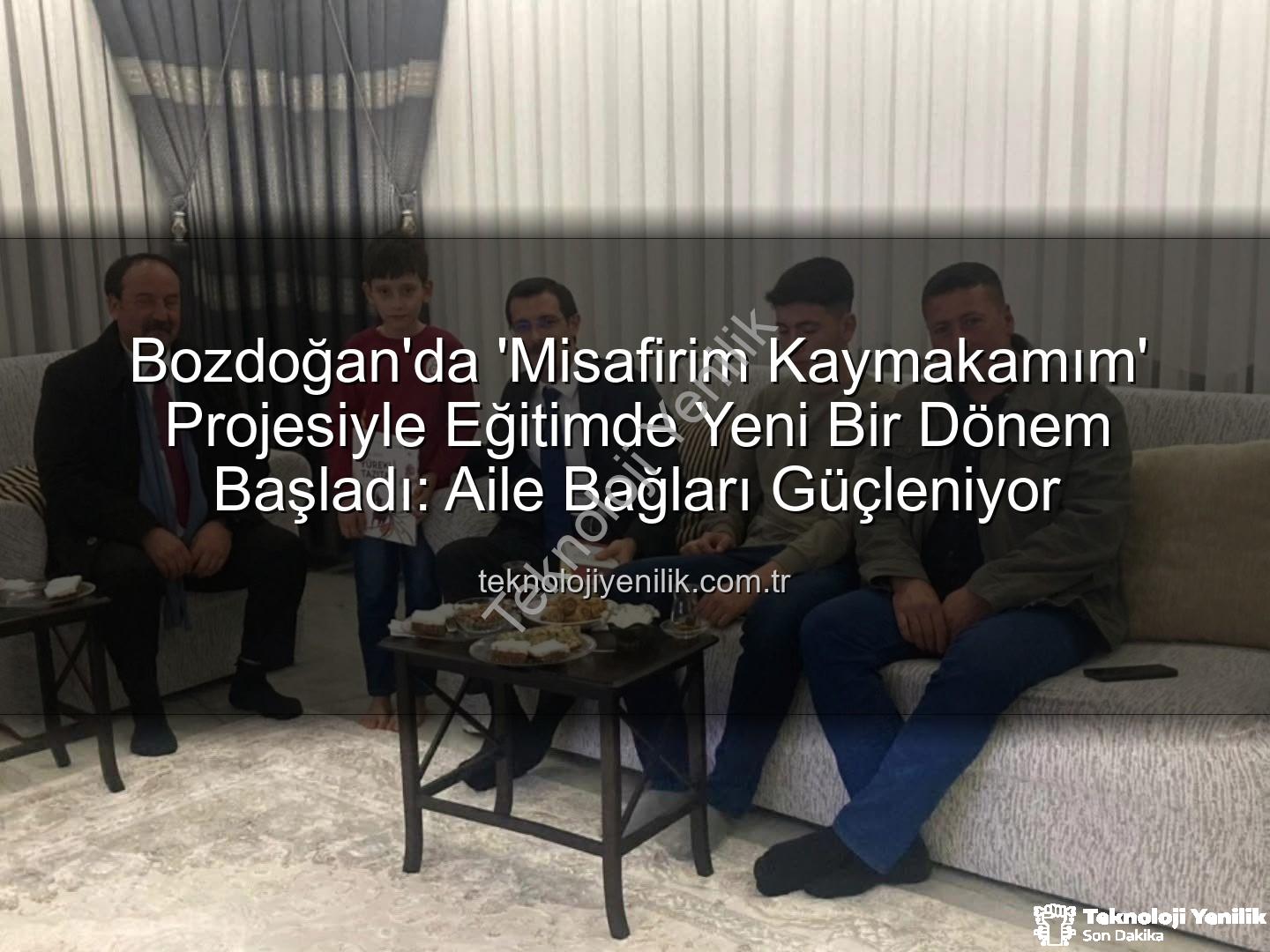 Misafirim Kaymakamım - Bozdoğan'da 'Misafirim Kaymakamım' Projesiyle Eğitimde Yeni Bir Dönem Başladı: Aile Bağları Güçleniyor