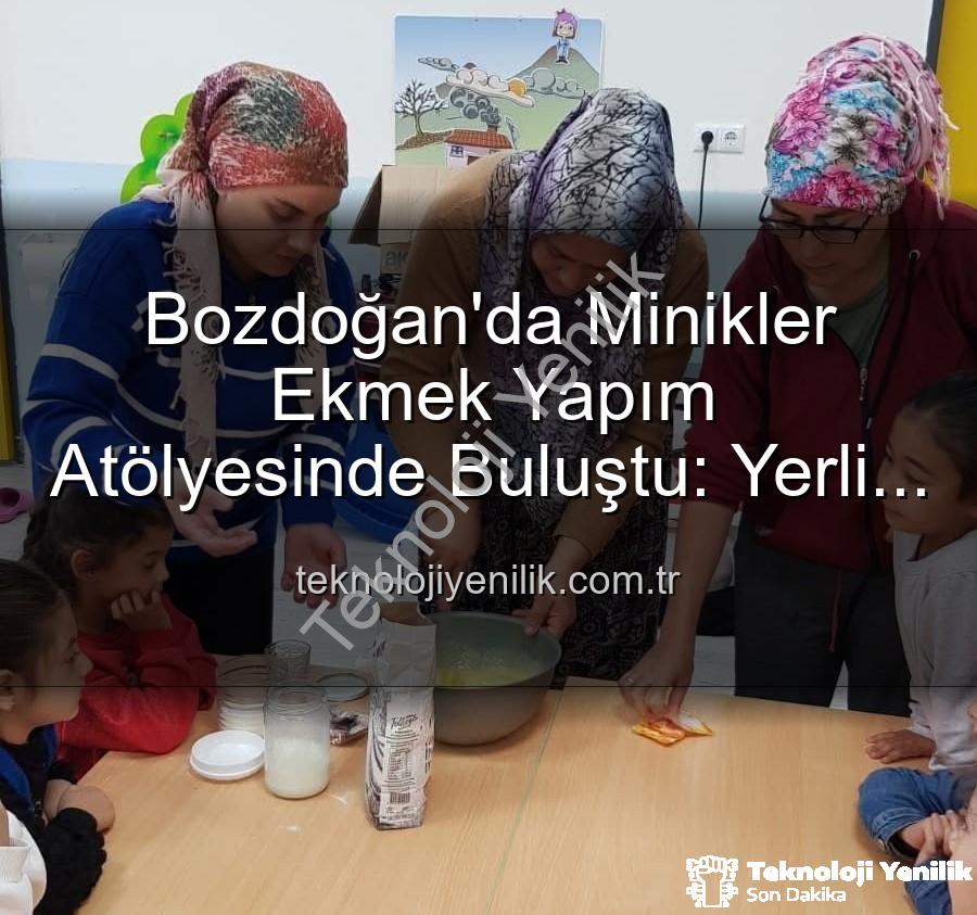 ekmek yapımı - Bozdoğan'da Minikler Ekmek Yapım Atölyesinde Buluştu: Yerli Malı Haftası'nın Lezzetli ve Eğitici Günleri