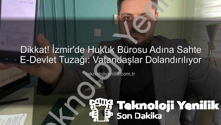 Dikkat! İzmir’de Hukuk Bürosu Adına Sahte E-Devlet Tuzağı: Vatandaşlar Dolandırılıyor