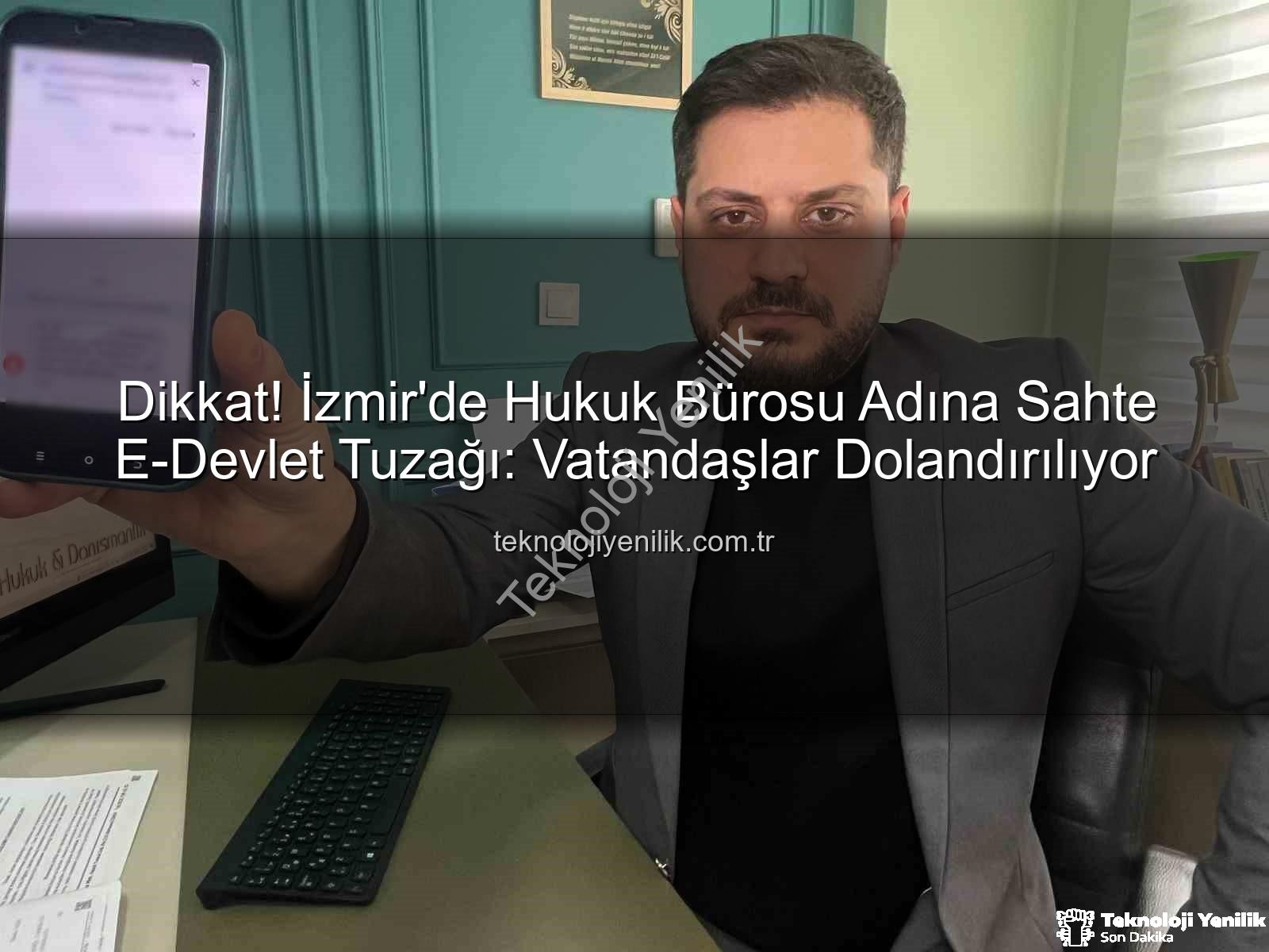 Dikkat! İzmir'de Hukuk Bürosu Adına Sahte E-Devlet Tuzağı: Vatandaşlar Dolandırılıyor