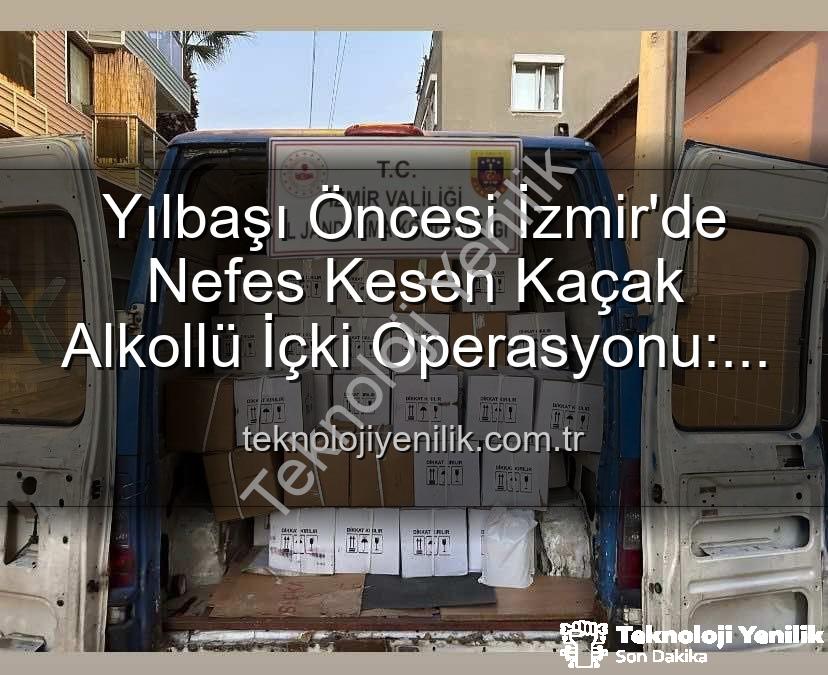 kaçak alkol operasyonu - Yılbaşı Öncesi İzmir'de Nefes Kesen Kaçak Alkollü İçki Operasyonu: Milyonluk Vurgun Engellendi