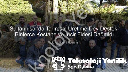 Sultanhisar’da Tarımsal Üretime Dev Destek: Binlerce Kestane ve İncir Fidesi Dağıtıldı