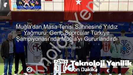 Muğla’dan Masa Tenisi Sahnesine Yıldız Yağmuru: Genç Sporcular Türkiye Şampiyonası’nda Muğla’yı Gururlandırdı