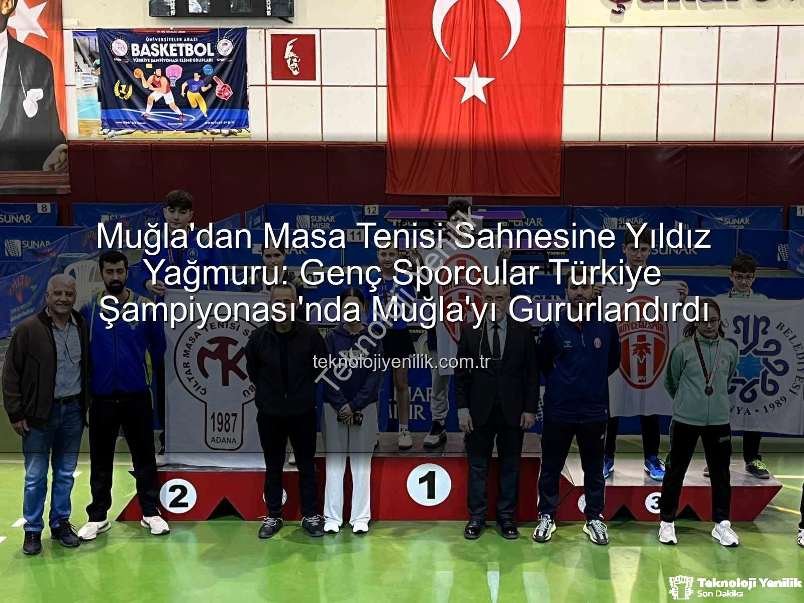 Masa tenisi - Muğla'dan Masa Tenisi Sahnesine Yıldız Yağmuru: Genç Sporcular Türkiye Şampiyonası'nda Muğla'yı Gururlandırdı
