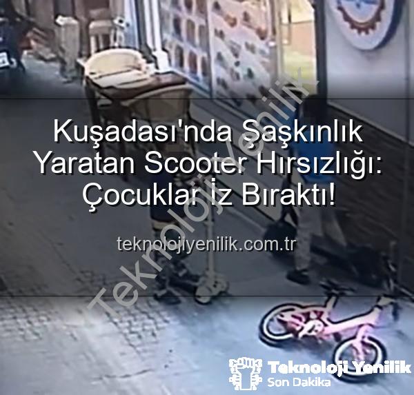 scooter hırsızlığı - Kuşadası'nda Şaşkınlık Yaratan Scooter Hırsızlığı: Çocuklar İz Bıraktı!