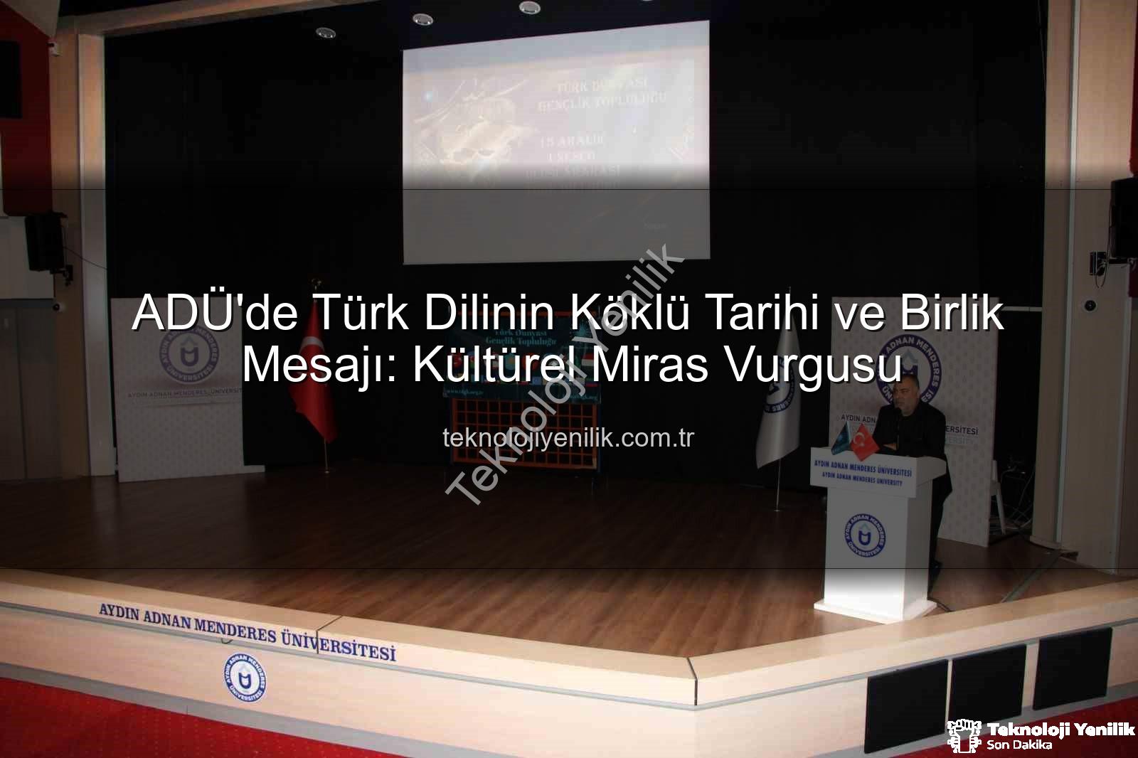 Türk dilinin tarihi - ADÜ'de Türk Dilinin Köklü Tarihi ve Birlik Mesajı: Kültürel Miras Vurgusu