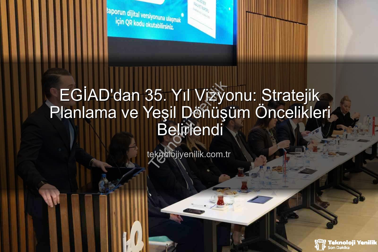 EGİAD 35. yıl vizyonu - EGİAD'dan 35. Yıl Vizyonu: Stratejik Planlama ve Yeşil Dönüşüm Öncelikleri Belirlendi