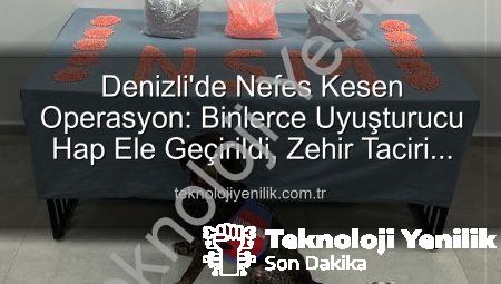 Denizli’de Nefes Kesen Operasyon: Binlerce Uyuşturucu Hap Ele Geçirildi, Zehir Taciri Tutuklandı