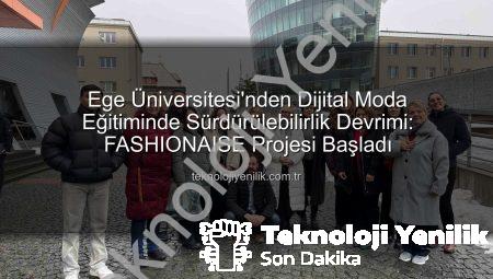 Ege Üniversitesi’nden Dijital Moda Eğitiminde Sürdürülebilirlik Devrimi: FASHIONAISE Projesi Başladı