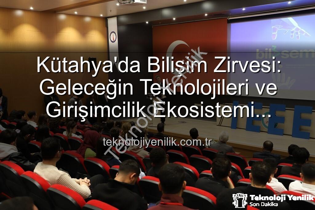 Kütahya bilişim semineri - Kütahya'da Bilişim Zirvesi: Geleceğin Teknolojileri ve Girişimcilik Ekosistemi Masaya Yatırıldı