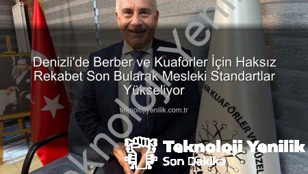 Denizli’de Berber ve Kuaförler İçin Haksız Rekabet Son Bularak Mesleki Standartlar Yükseliyor