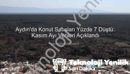 Aydın’da Konut Satışları Yüzde 7 Düştü: Kasım Ayı Verileri Açıklandı