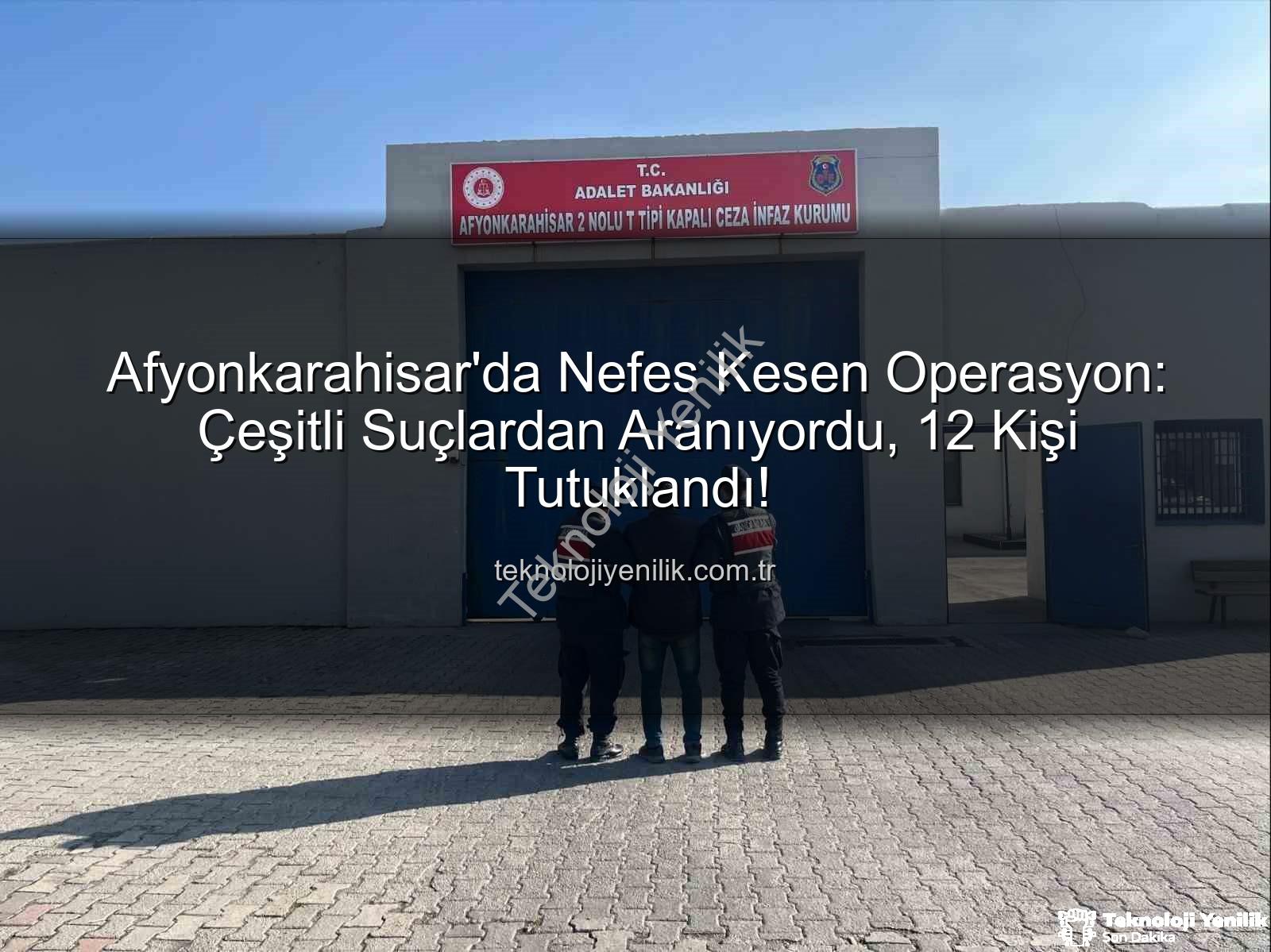 Afyonkarahisar'da tutuklananlar - Afyonkarahisar'da Nefes Kesen Operasyon: Çeşitli Suçlardan Aranıyordu, 12 Kişi Tutuklandı!