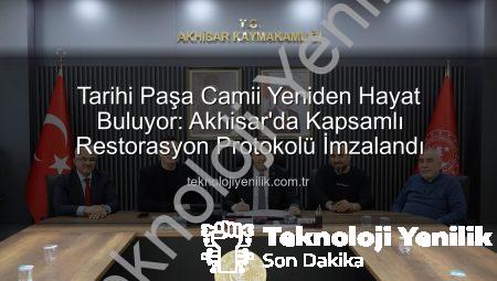 Tarihi Paşa Camii Yeniden Hayat Buluyor: Akhisar’da Kapsamlı Restorasyon Protokolü İmzalandı