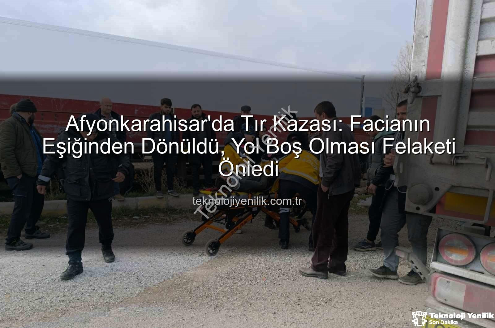 tır kazası Afyonkarahisar - Afyonkarahisar'da Tır Kazası: Facianın Eşiğinden Dönüldü, Yol Boş Olması Felaketi Önledi