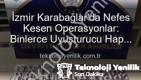 İzmir Karabağlar’da Nefes Kesen Operasyonlar: Binlerce Uyuşturucu Hap ve Çok Sayıda Aranana Şahıs Yakalandı